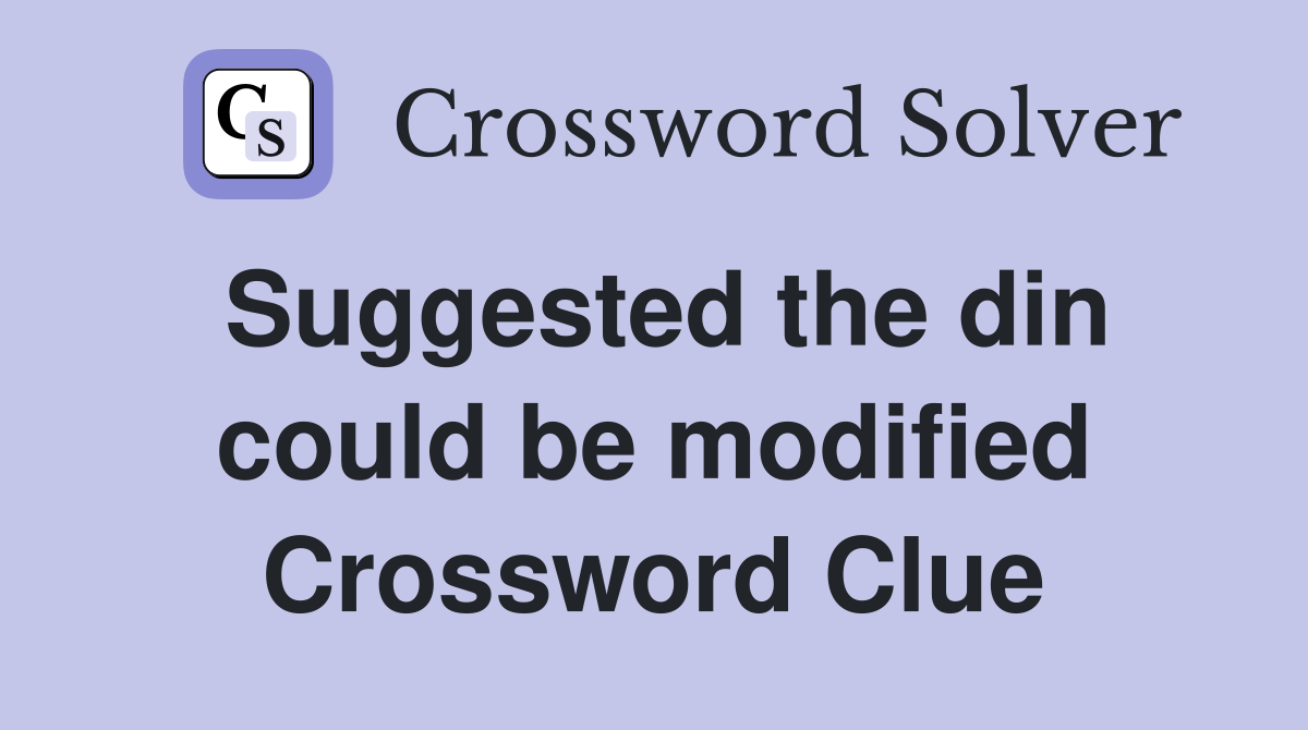 Suggested the din could be modified Crossword Clue