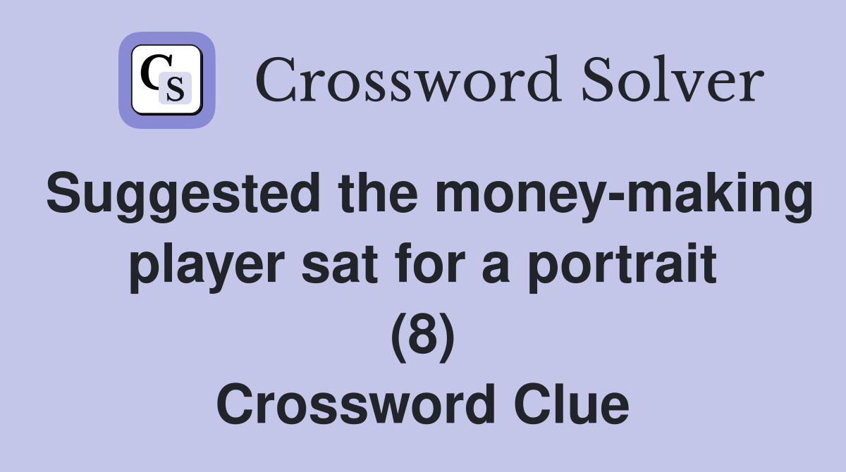 Suggested the money-making player sat for a portrait (8) Crossword Clue