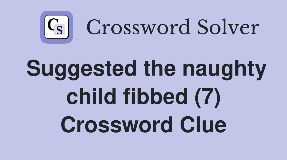Suggested the naughty child fibbed (7) Crossword Clue