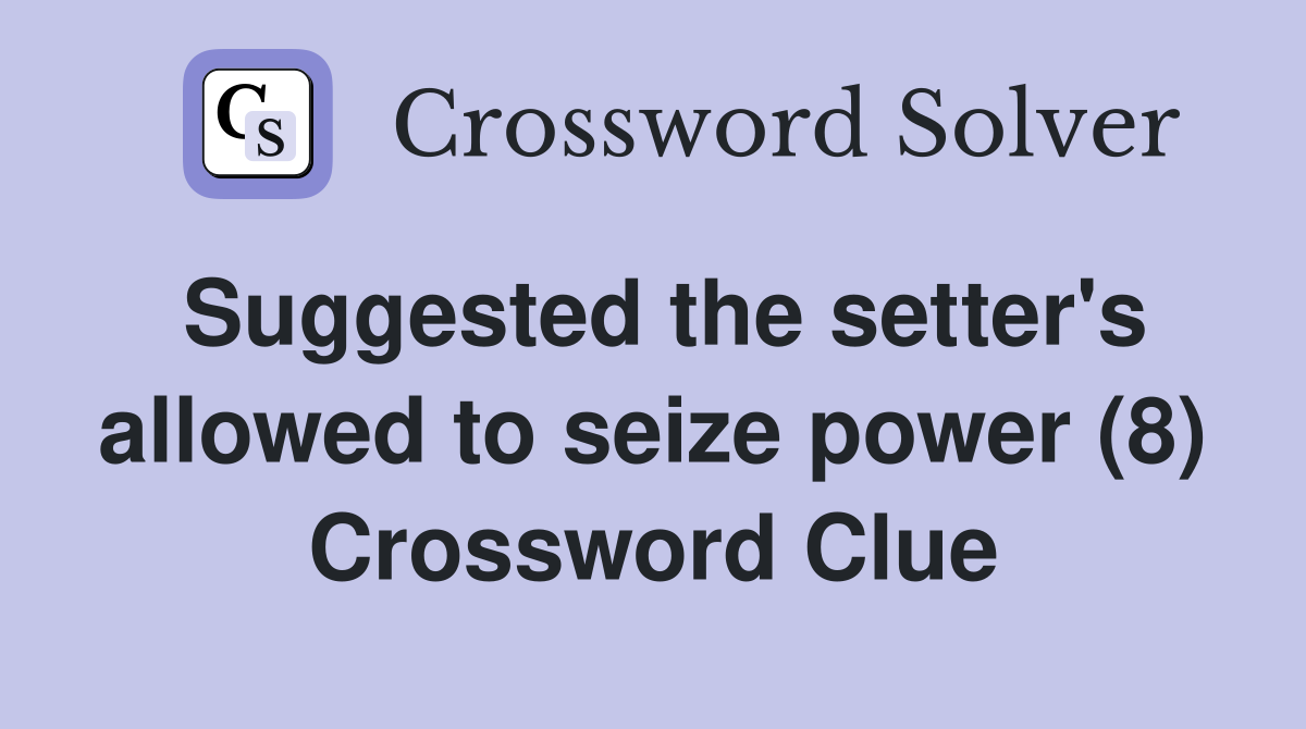 Suggested the setter's allowed to seize power (8) Crossword Clue