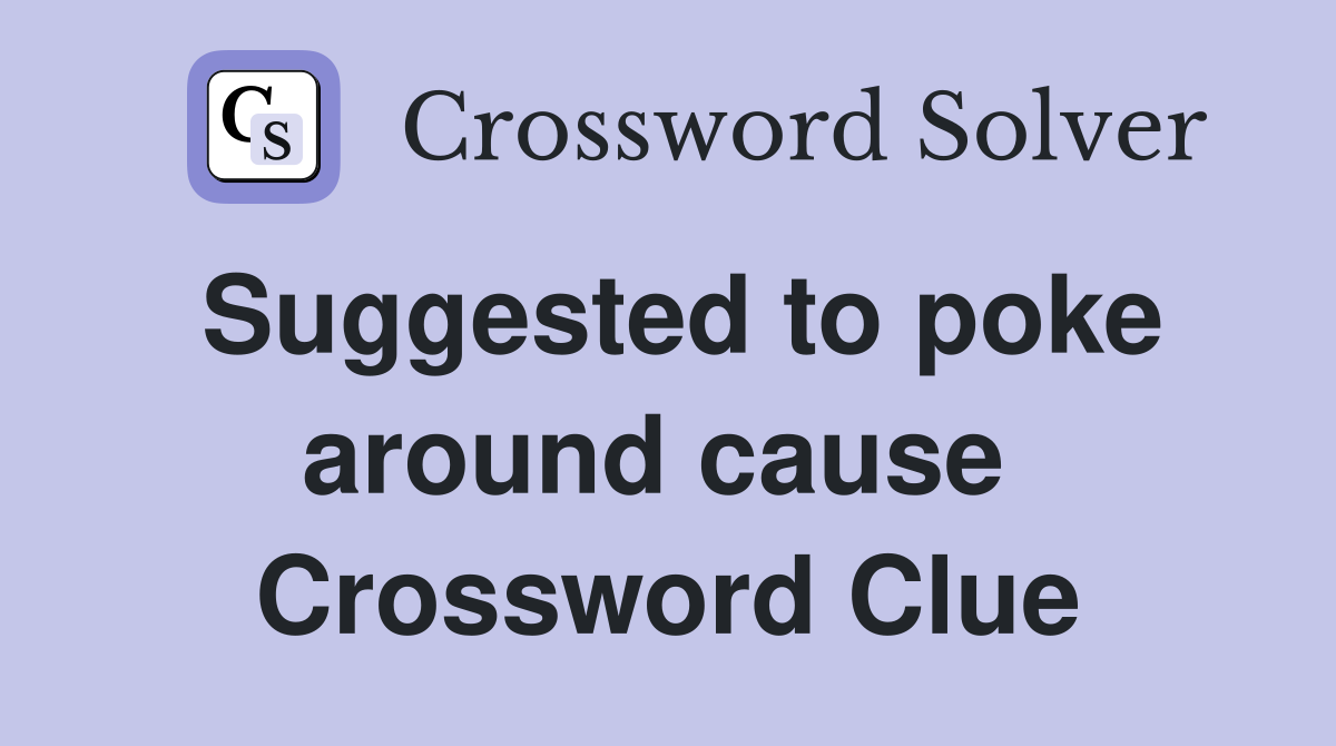 Suggested to poke around cause  Crossword Clue