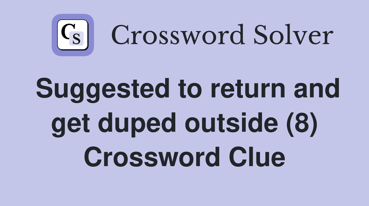 Suggested to return and get duped outside (8) Crossword Clue