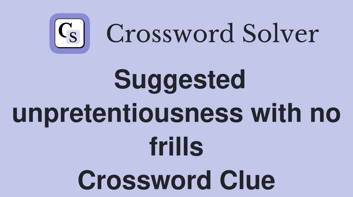 Suggested unpretentiousness with no frills Crossword Clue
