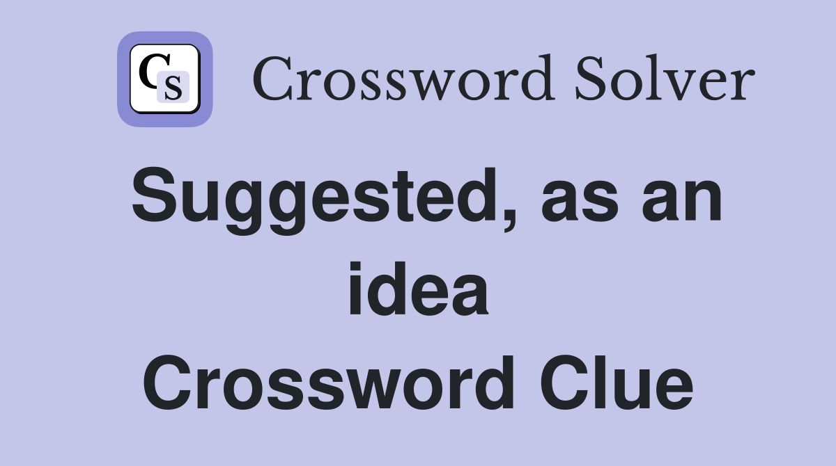 Suggested, as an idea Crossword Clue