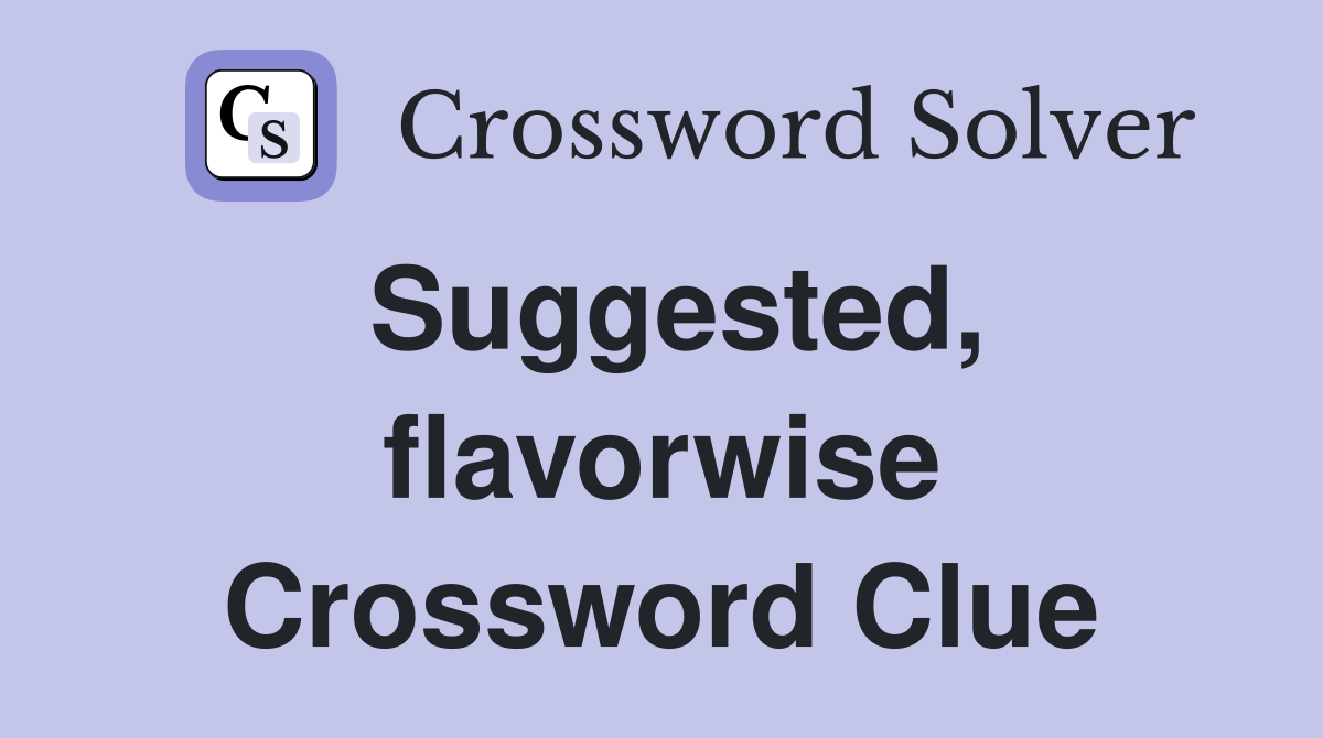 Suggested, flavorwise Crossword Clue