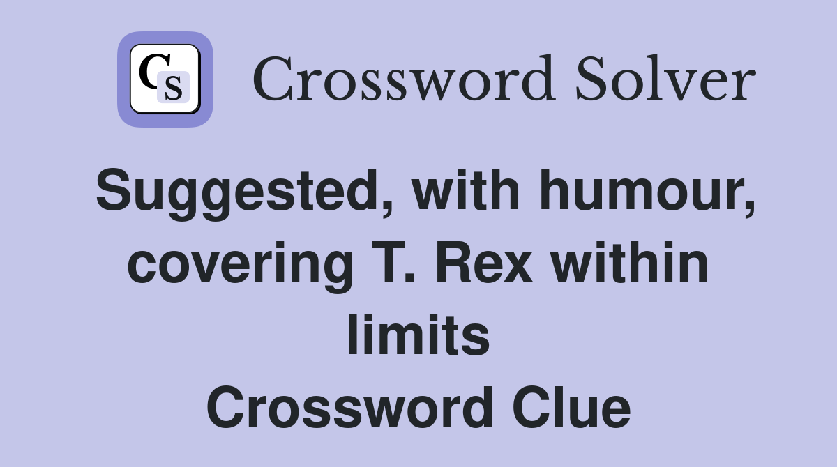 Suggested, with humour, covering T. Rex within limits Crossword Clue