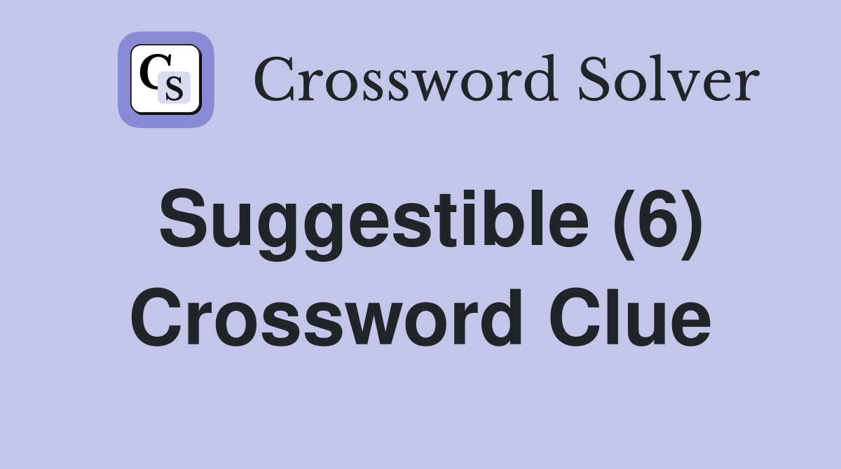 Suggestible (6) Crossword Clue