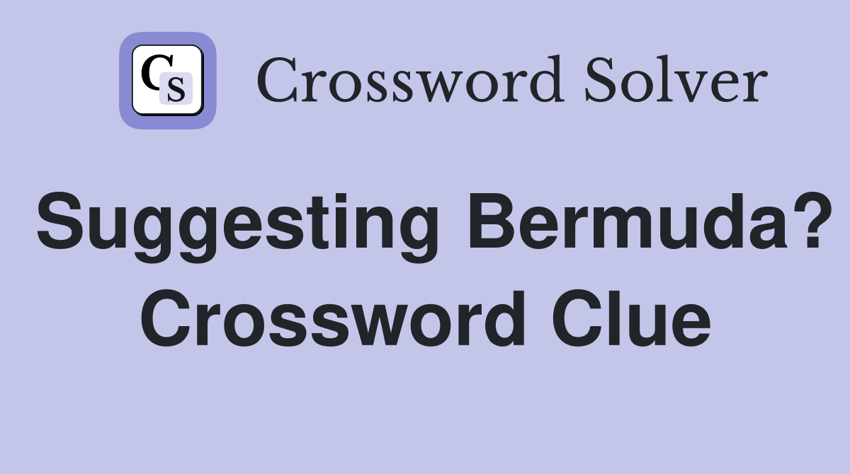 Suggesting Bermuda? Crossword Clue