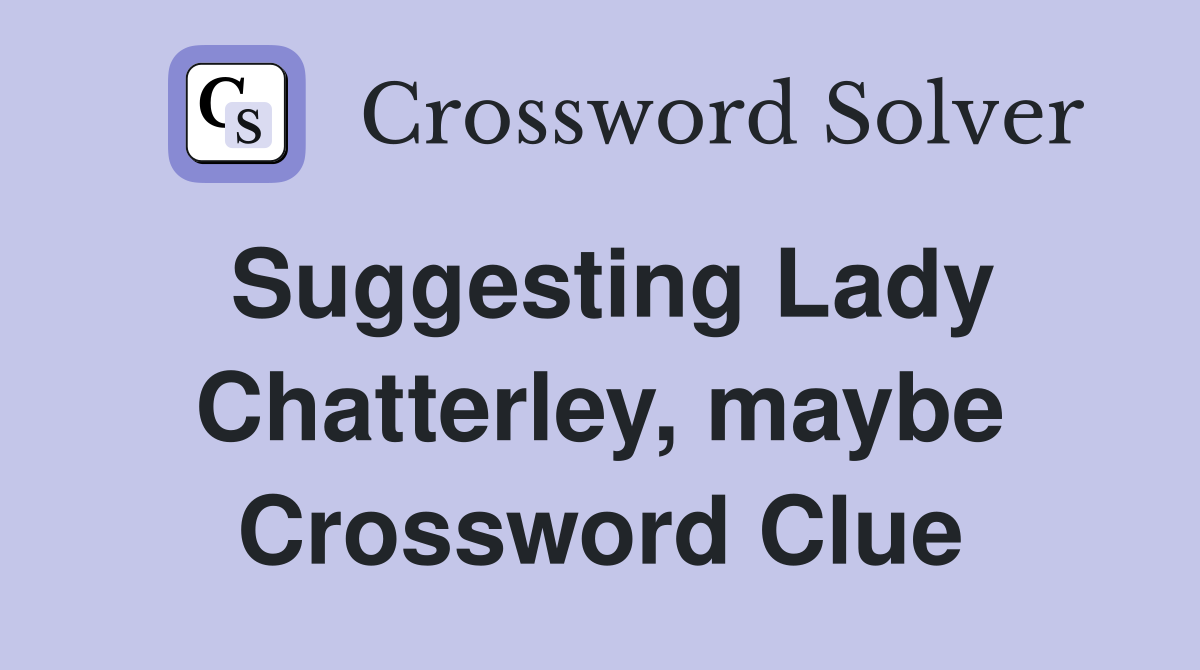 Suggesting Lady Chatterley, maybe Crossword Clue