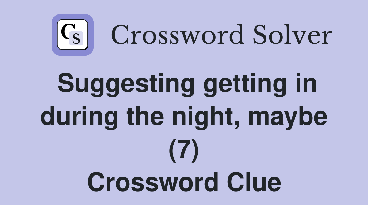 Suggesting getting in during the night, maybe (7) Crossword Clue