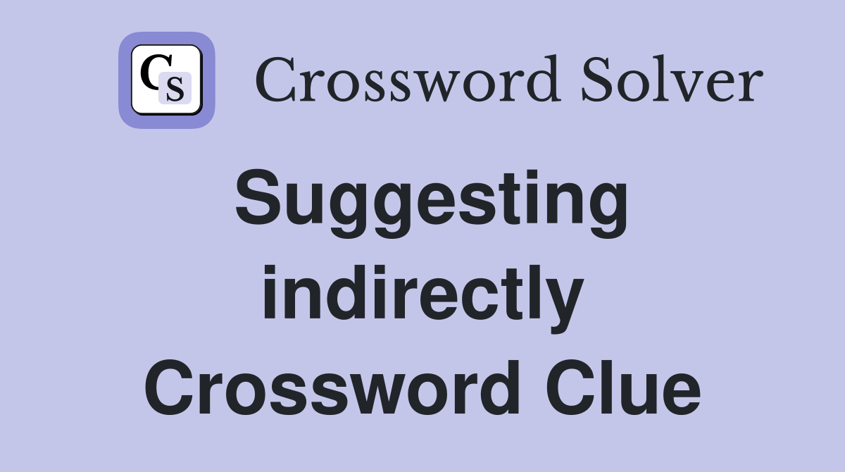 Suggesting indirectly Crossword Clue