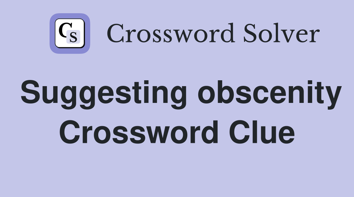 Suggesting obscenity Crossword Clue