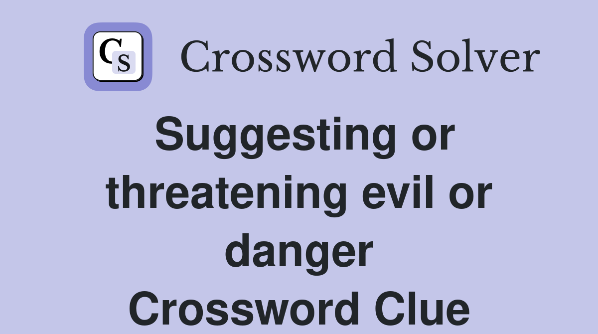 Suggesting or threatening evil or danger Crossword Clue