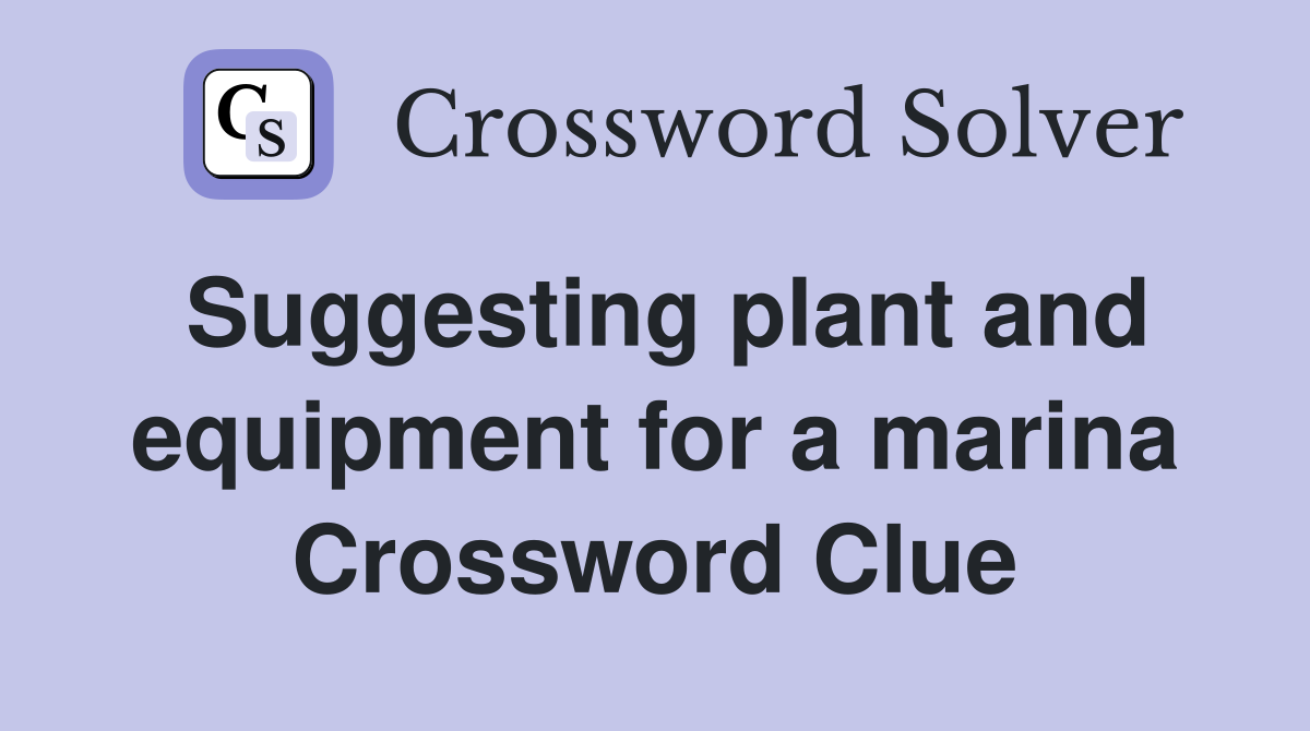 Suggesting plant and equipment for a marina Crossword Clue