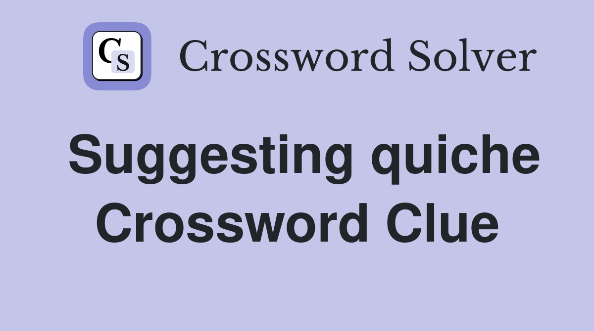 Suggesting quiche Crossword Clue