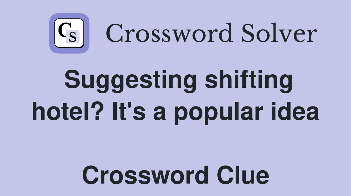 Suggesting shifting hotel? It's a popular idea  Crossword Clue