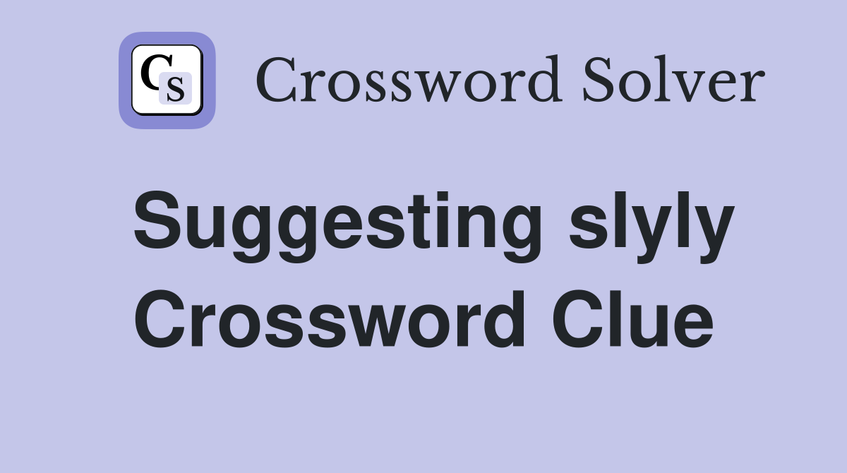 Suggesting slyly Crossword Clue