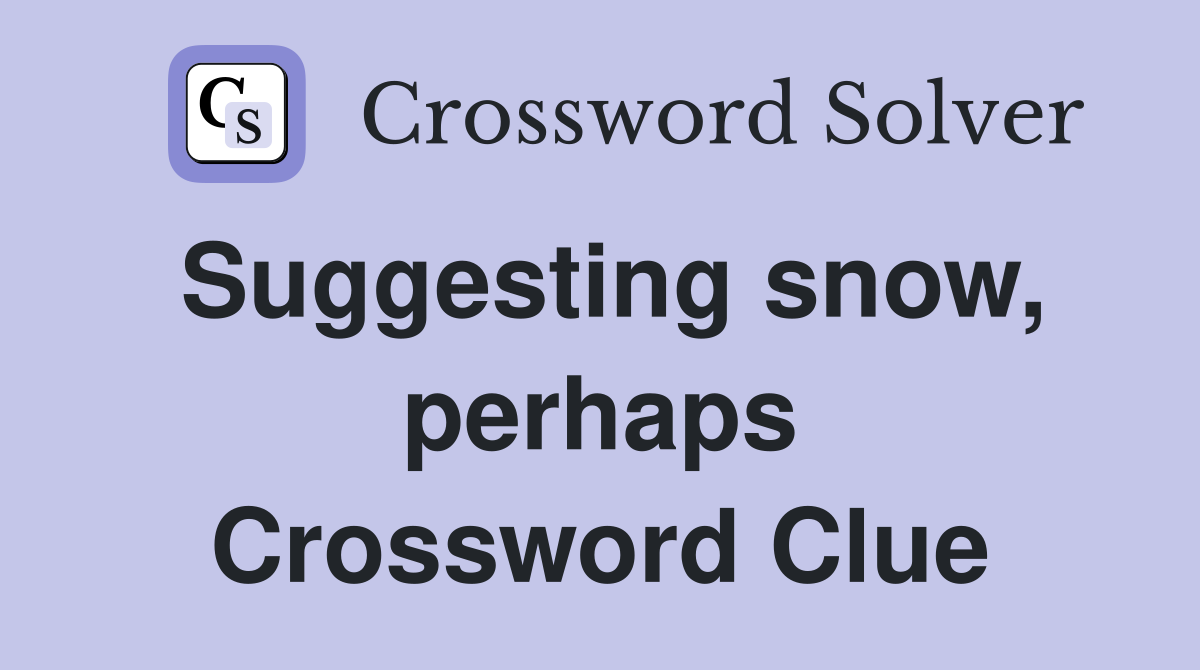 Suggesting snow, perhaps Crossword Clue