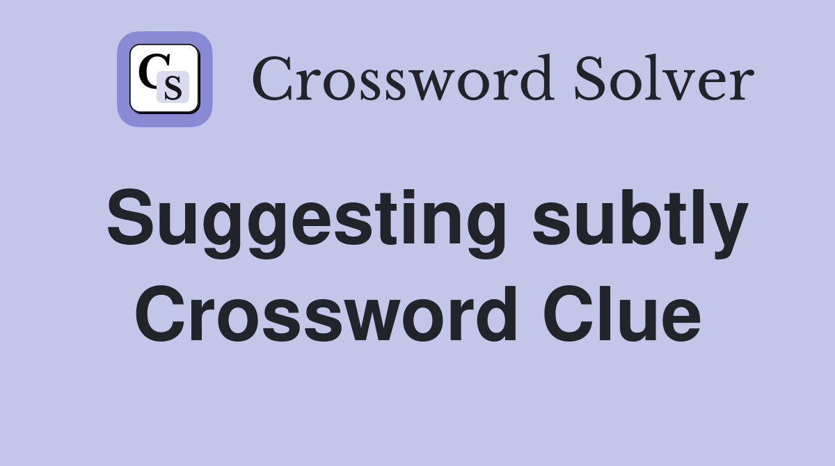 Suggesting subtly Crossword Clue
