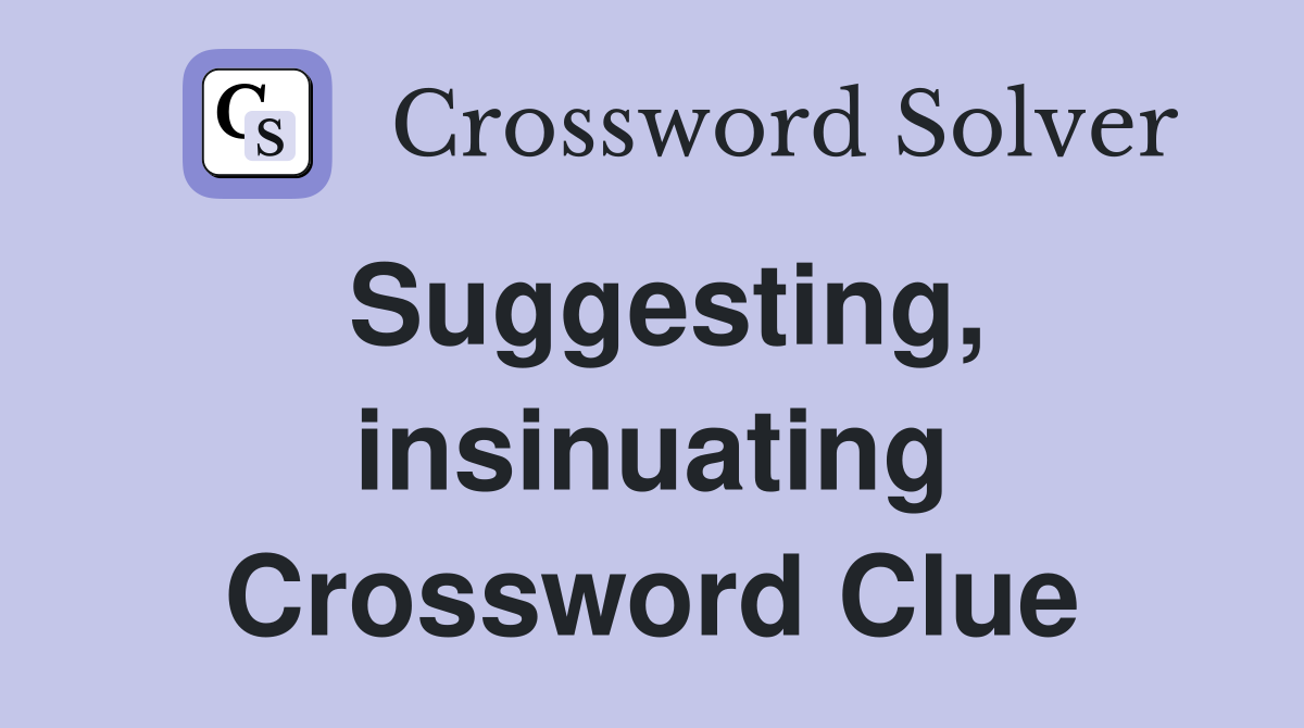 Suggesting, insinuating Crossword Clue