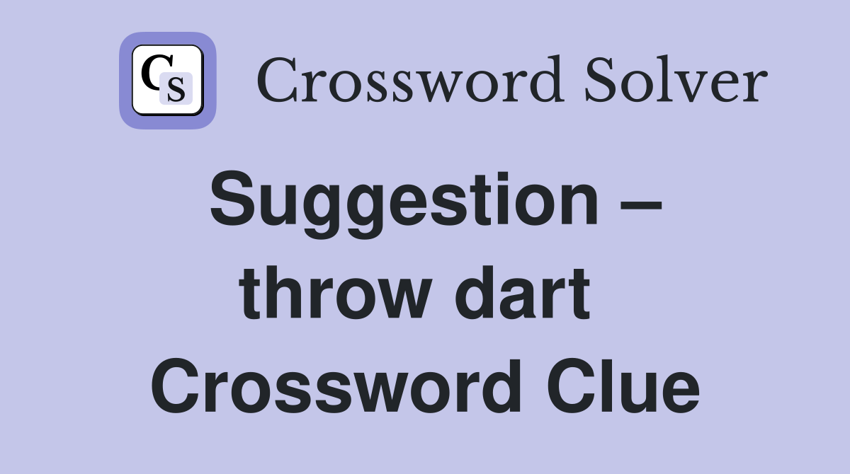 Suggestion – throw dart  Crossword Clue