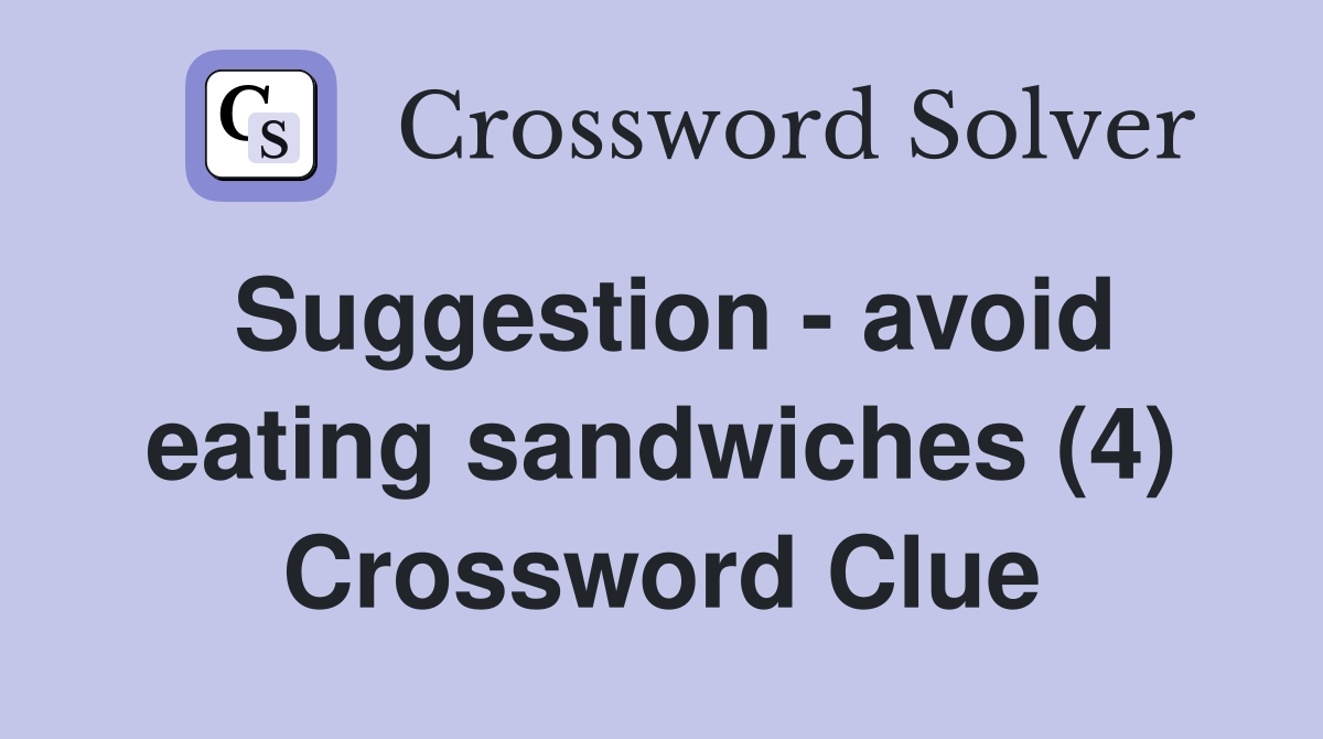 Suggestion - avoid eating sandwiches (4) Crossword Clue