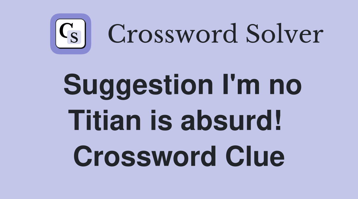 Suggestion I'm no Titian is absurd!  Crossword Clue
