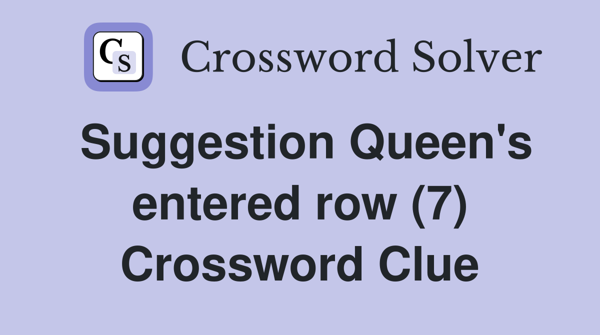 Suggestion Queen's entered row (7) Crossword Clue