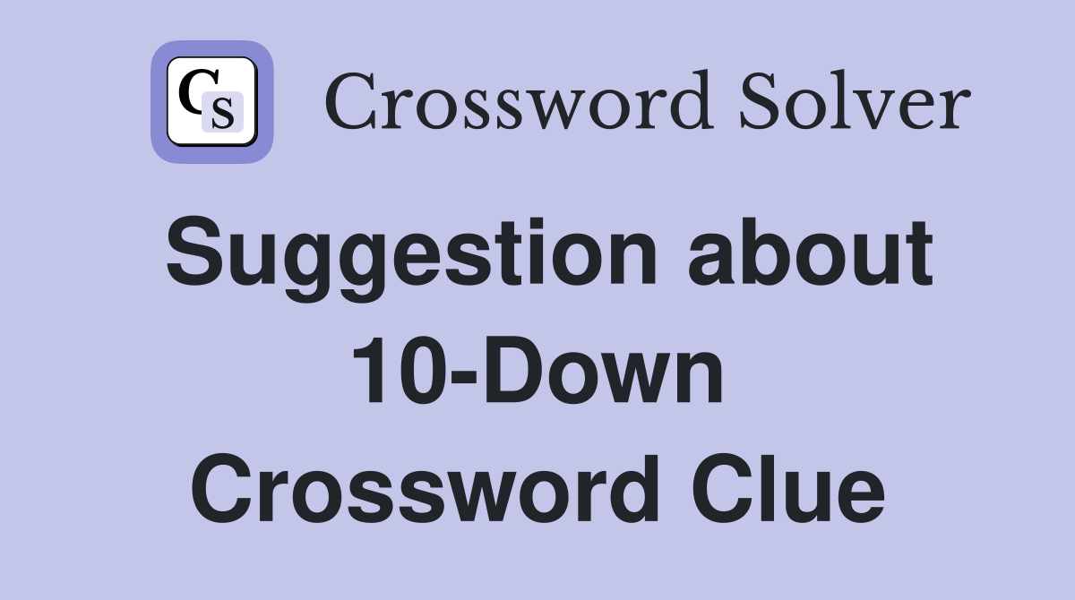 Suggestion about 10-Down Crossword Clue