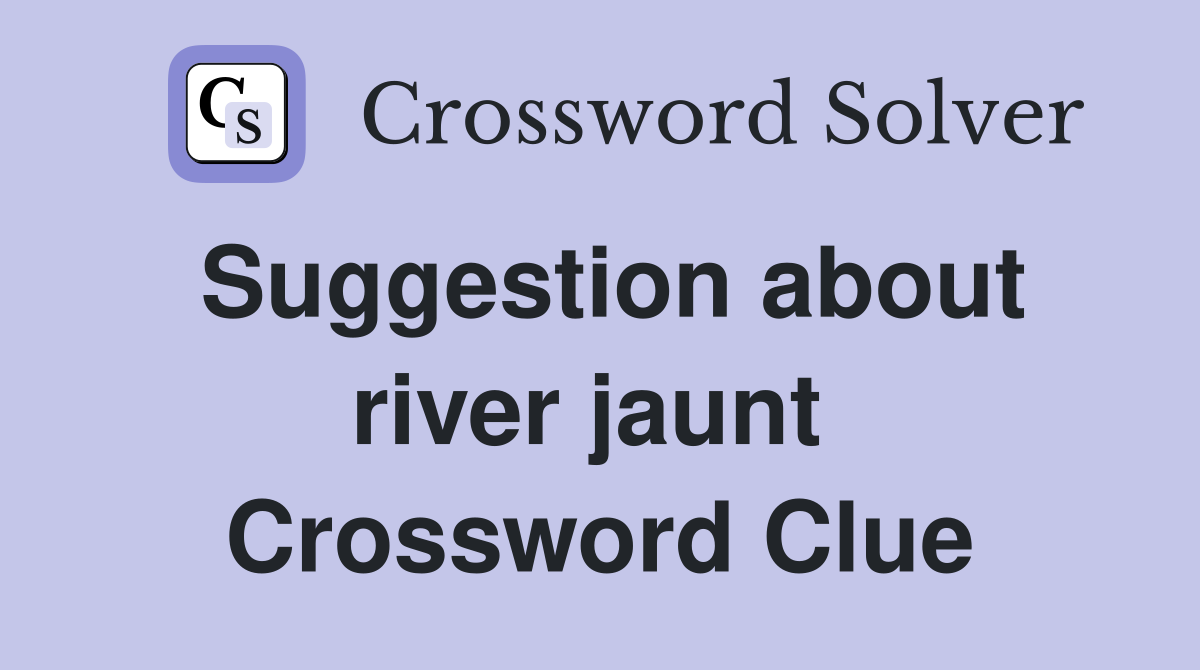Suggestion about river jaunt  Crossword Clue