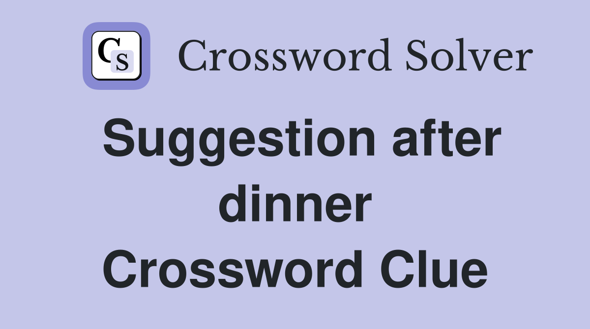 Suggestion after dinner Crossword Clue