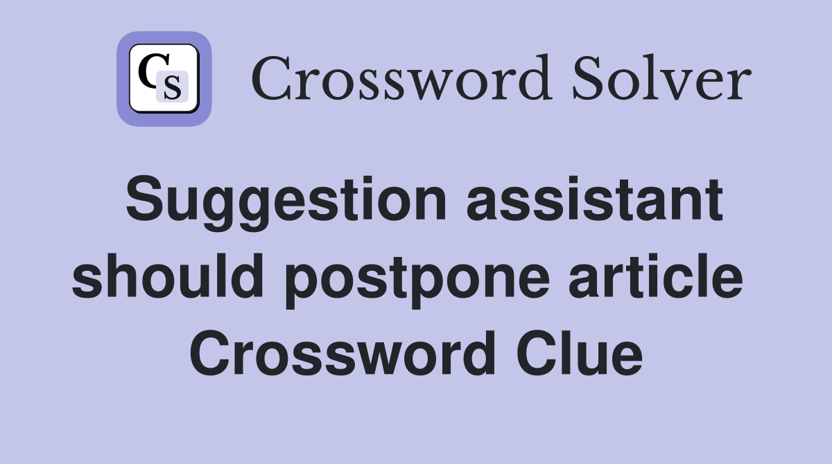 Suggestion assistant should postpone article  Crossword Clue
