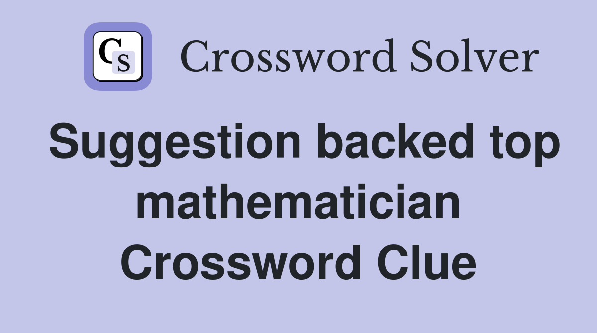 Suggestion backed top mathematician Crossword Clue