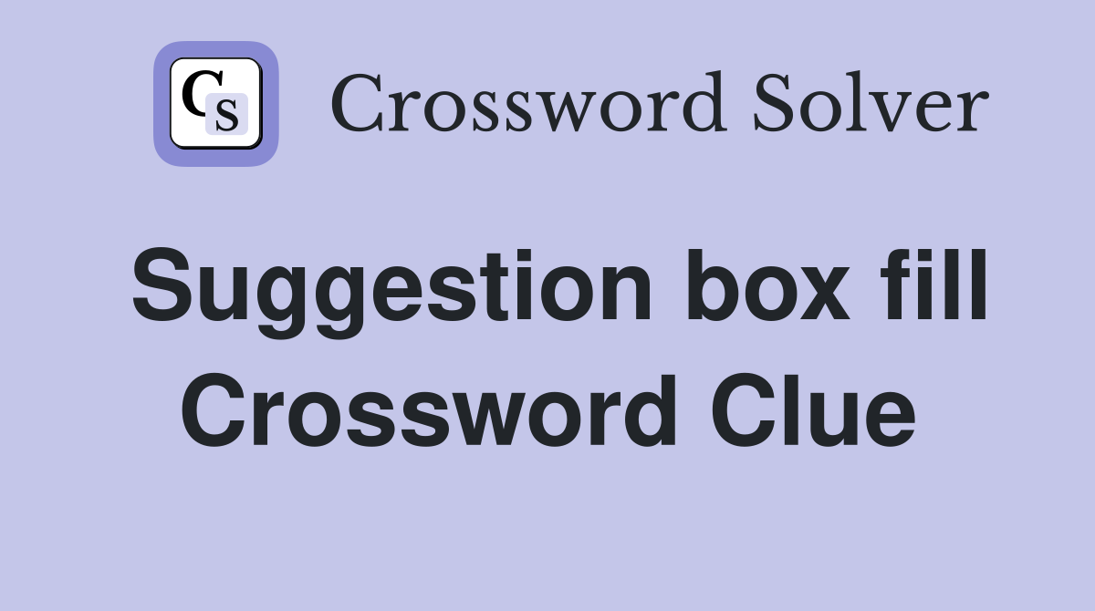 Suggestion box fill Crossword Clue