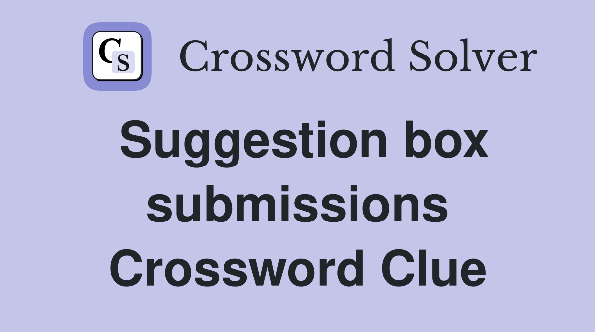 Suggestion box submissions Crossword Clue