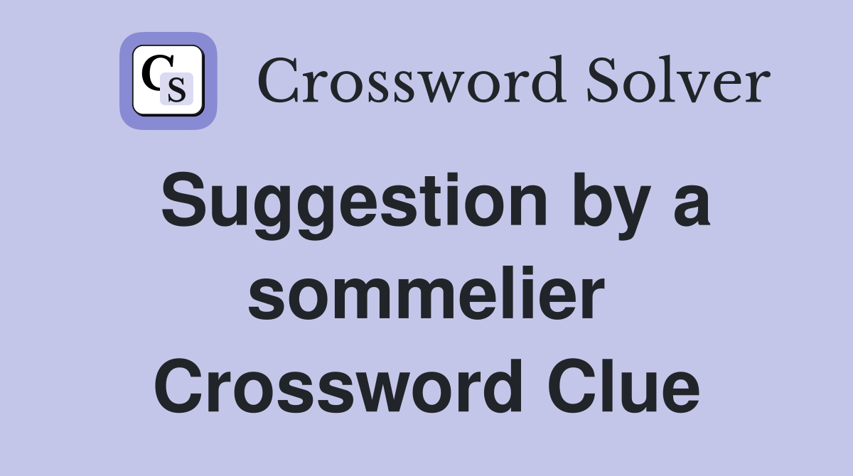Suggestion by a sommelier Crossword Clue