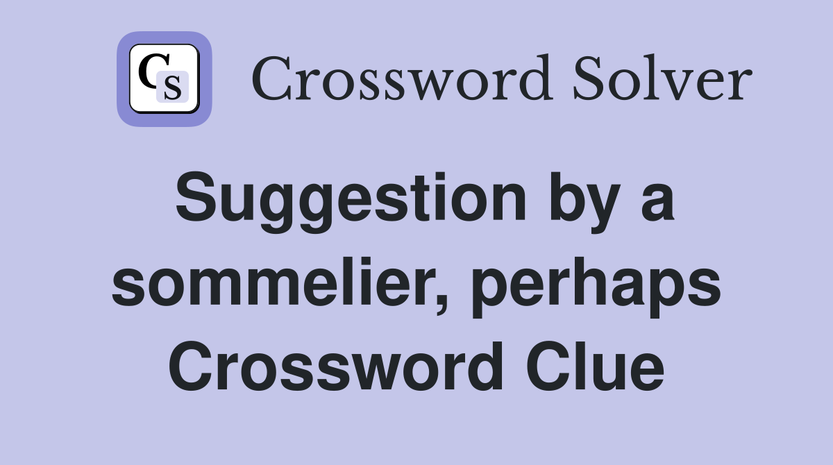 Suggestion by a sommelier, perhaps Crossword Clue