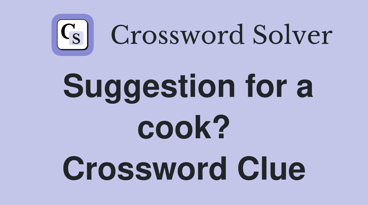 Suggestion for a cook? Crossword Clue