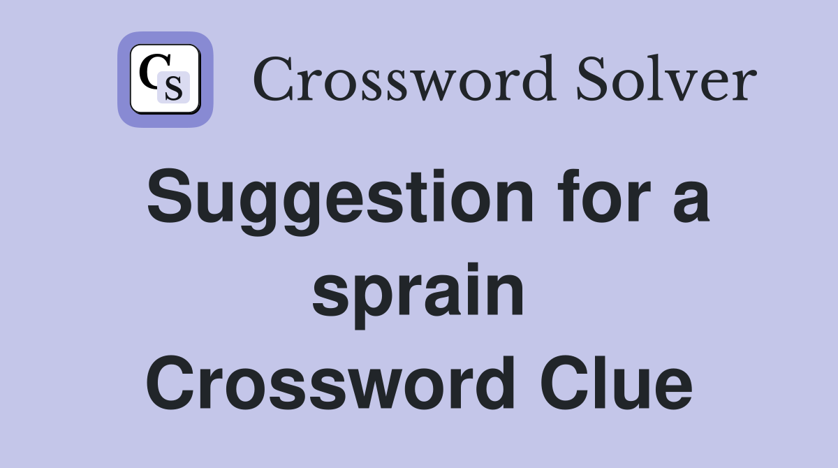 Suggestion for a sprain Crossword Clue