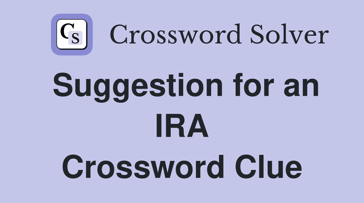Suggestion for an IRA Crossword Clue