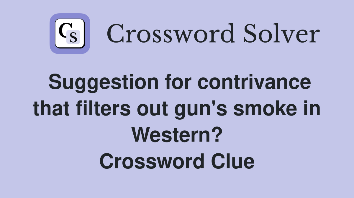 Suggestion for contrivance that filters out gun's smoke in Western? Crossword Clue