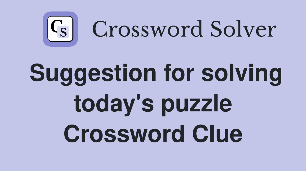 Suggestion for solving today's puzzle Crossword Clue