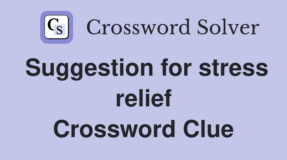 Suggestion for stress relief Crossword Clue