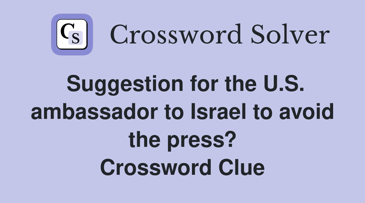 Suggestion for the U.S. ambassador to Israel to avoid the press? Crossword Clue