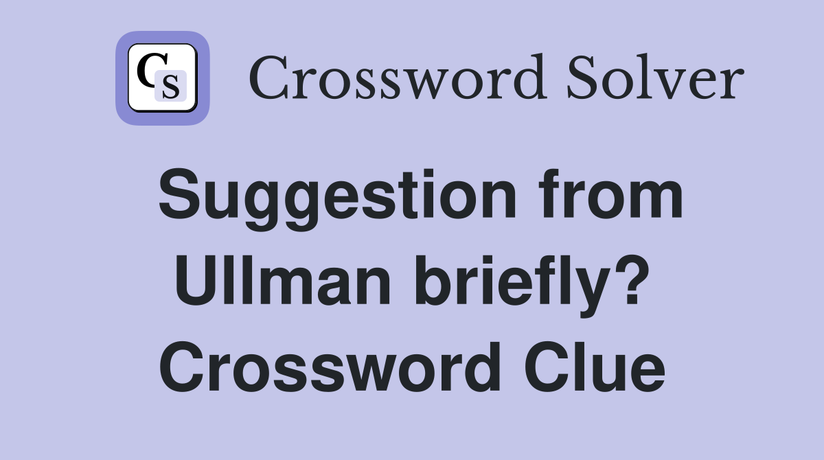 Suggestion from Ullman briefly? Crossword Clue