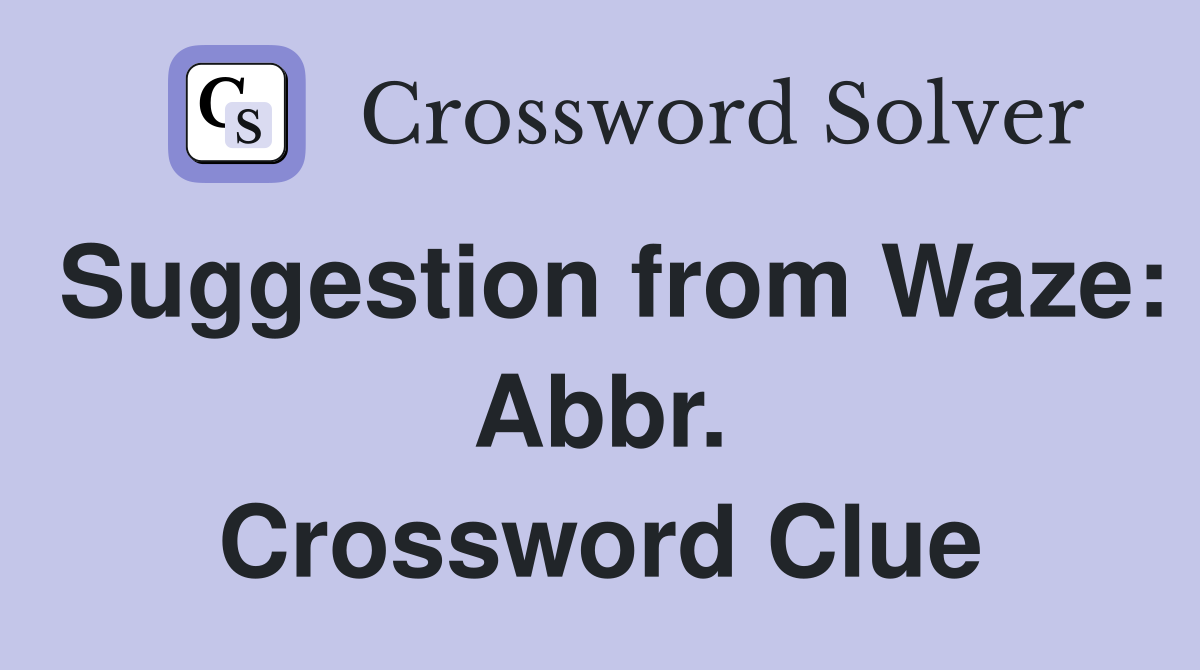 Suggestion from Waze: Abbr. Crossword Clue
