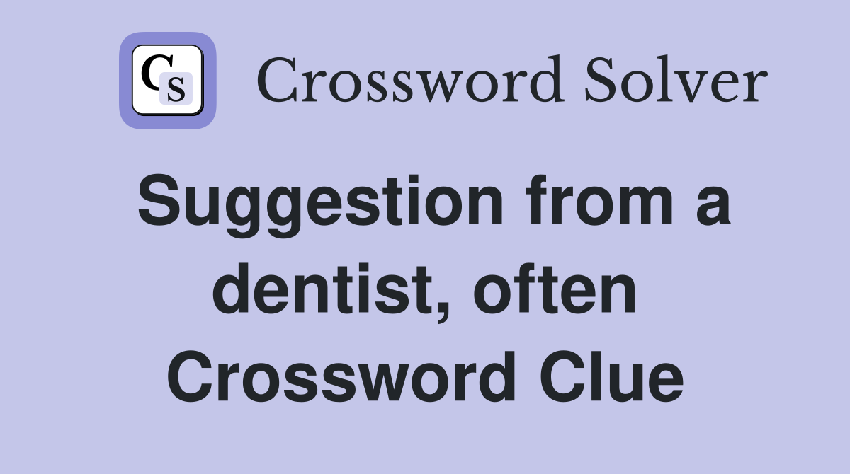 Suggestion from a dentist, often Crossword Clue