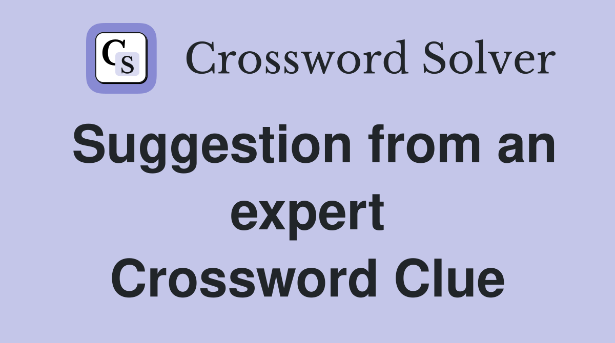 Suggestion from an expert Crossword Clue