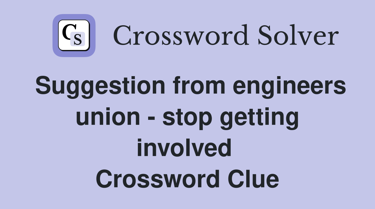 Suggestion from engineers union - stop getting involved  Crossword Clue