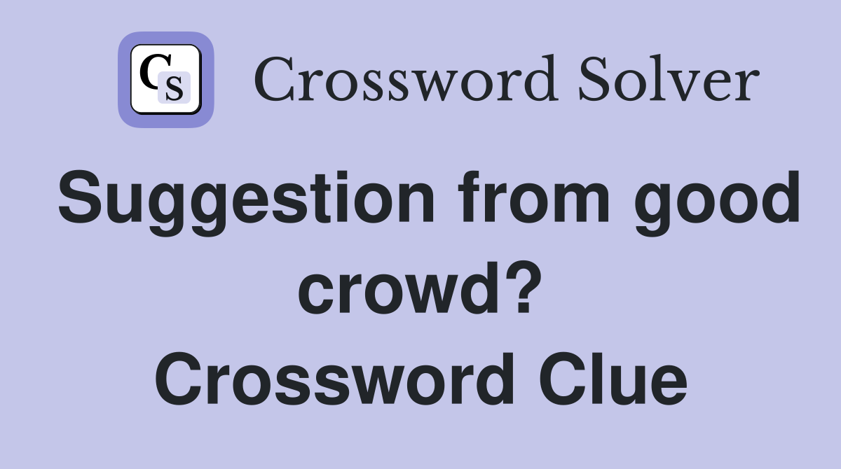 Suggestion from good crowd? Crossword Clue